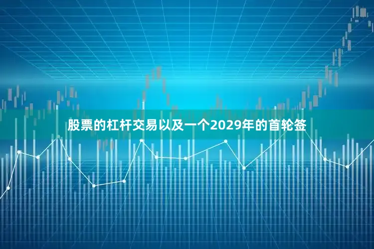 股票的杠杆交易以及一个2029年的首轮签
