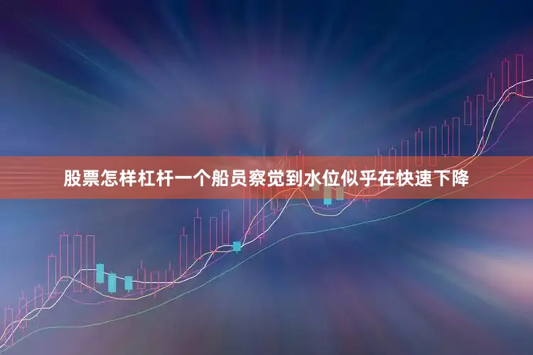 股票怎样杠杆一个船员察觉到水位似乎在快速下降