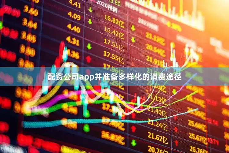 配资公司app并准备多样化的消费途径