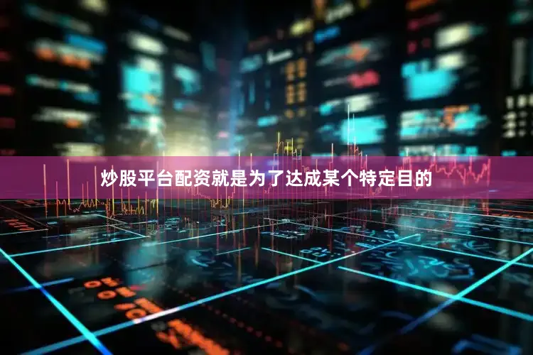 炒股平台配资就是为了达成某个特定目的