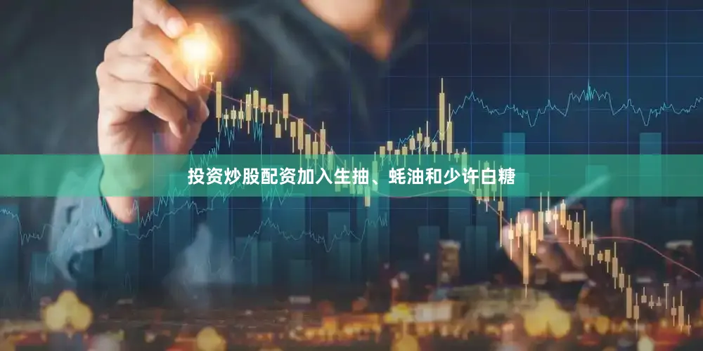 投资炒股配资加入生抽、蚝油和少许白糖