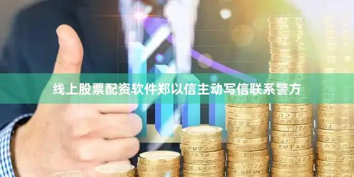 线上股票配资软件郑以信主动写信联系警方