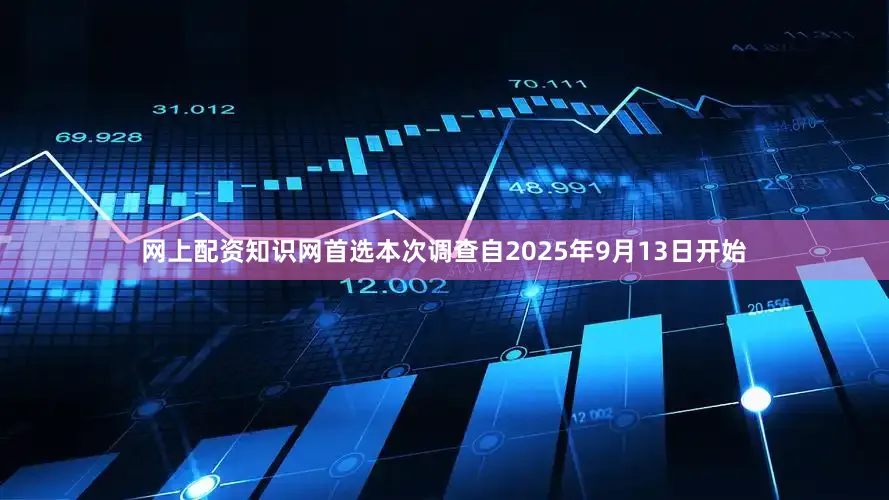 网上配资知识网首选本次调查自2025年9月13日开始