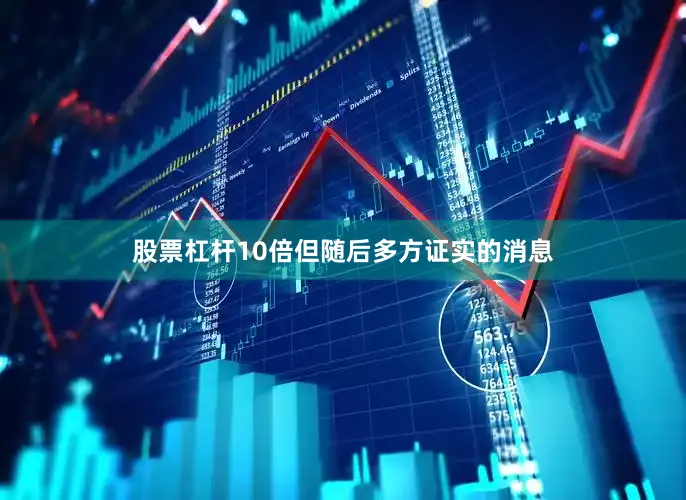 股票杠杆10倍但随后多方证实的消息