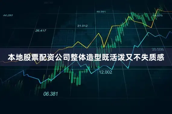 本地股票配资公司整体造型既活泼又不失质感